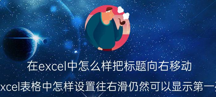 在excel中怎么样把标题向右移动 excel表格中怎样设置往右滑仍然可以显示第一列？